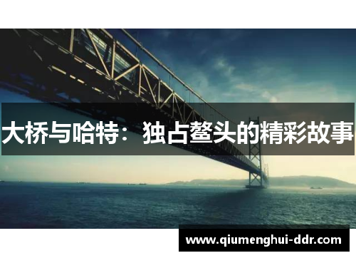 大桥与哈特：独占鳌头的精彩故事