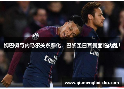 姆巴佩与内马尔关系恶化，巴黎圣日耳曼面临内乱！
