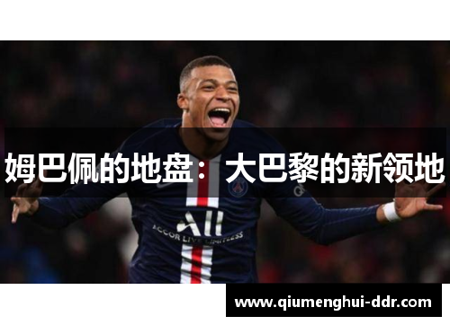 姆巴佩的地盘:大巴黎的新领地 姆巴佩的地盘:大巴黎的新领地