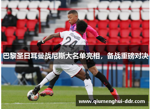 巴黎圣日耳曼战尼斯大名单亮相,备战重磅对决 巴黎圣日耳曼战尼斯大名单亮相,备战重磅对决