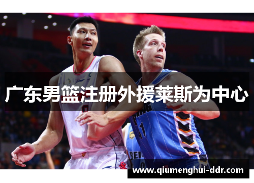 广东男篮注册外援莱斯为中心 广东男篮注册外援莱斯为中心