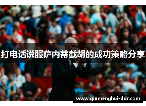 打电话说服萨内蒂截胡的成功策略分享 打电话说服萨内蒂截胡的成功策略分享